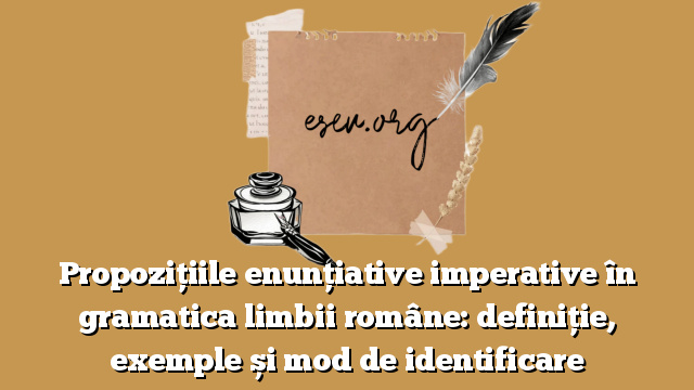 Propozițiile enunțiative imperative în gramatica limbii române: definiție, exemple și mod de identificare