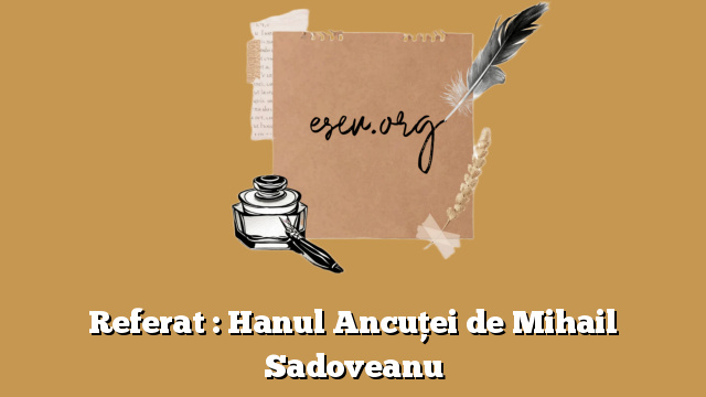 Referat : Hanul Ancuței de Mihail Sadoveanu
