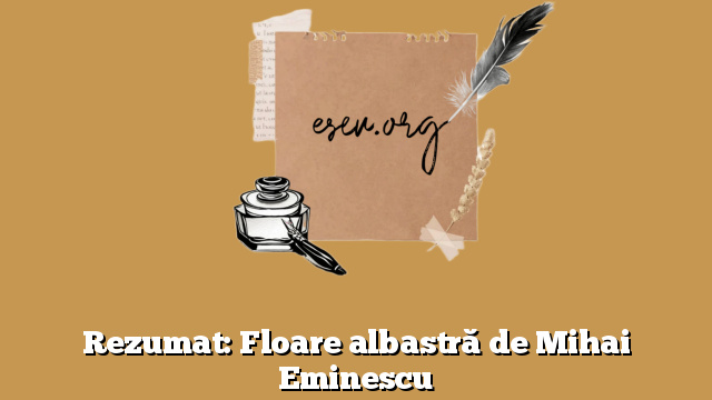 Rezumat: Floare albastră de Mihai Eminescu