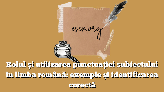 Rolul și utilizarea punctuației subiectului în limba română: exemple și identificarea corectă