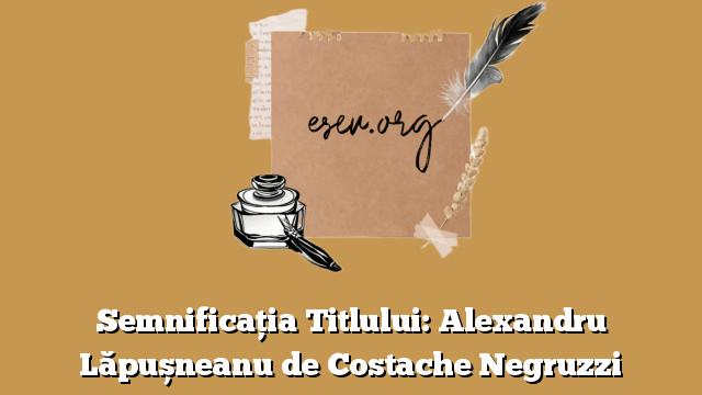 Semnificația Titlului: Alexandru Lăpușneanu de Costache Negruzzi