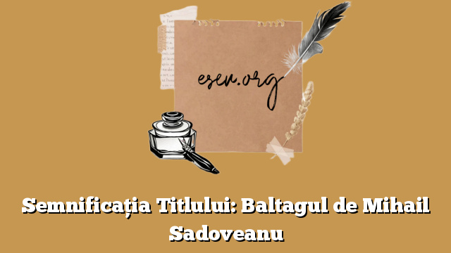 Semnificația Titlului: Baltagul de Mihail Sadoveanu
