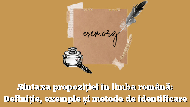 Sintaxa propoziției în limba română: Definiție, exemple și metode de identificare