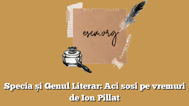 Specia și Genul Literar: Aci sosi pe vremuri de Ion Pillat