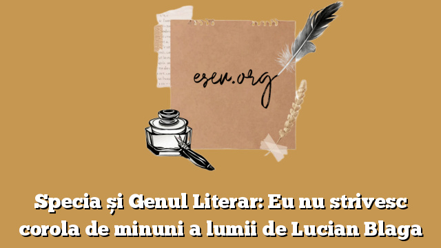 Specia și Genul Literar: Eu nu strivesc corola de minuni a lumii de Lucian Blaga