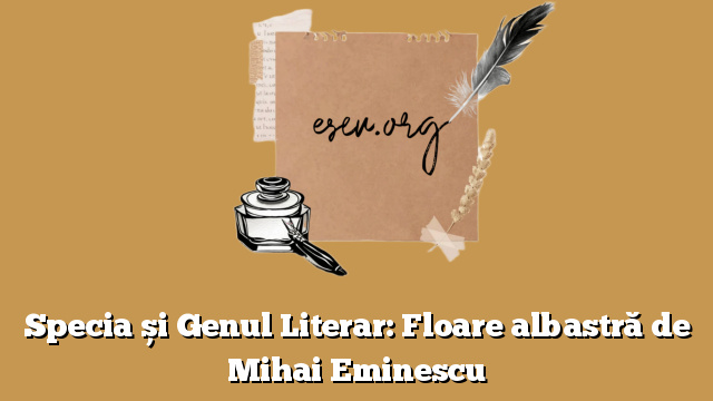 Specia și Genul Literar: Floare albastră de Mihai Eminescu