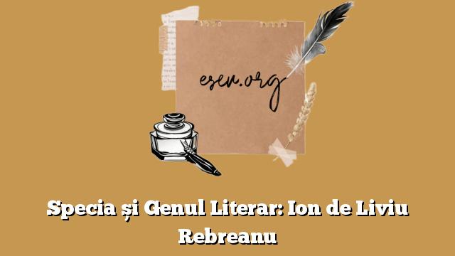 Specia și Genul Literar: Ion de Liviu Rebreanu
