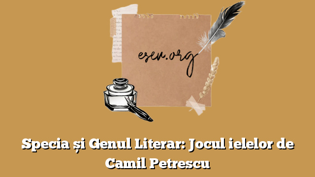Specia și Genul Literar: Jocul ielelor de Camil Petrescu