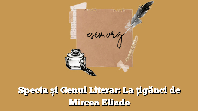 Specia și Genul Literar: La țigănci de Mircea Eliade