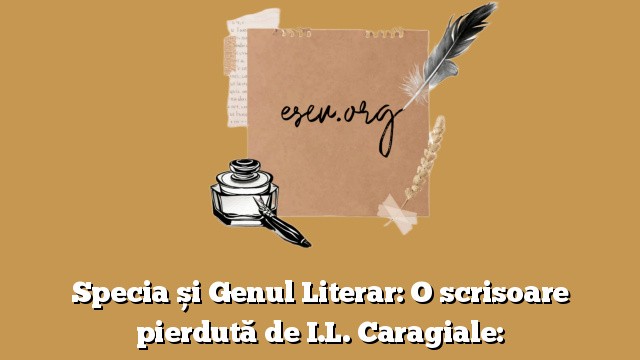 Specia și Genul Literar: O scrisoare pierdută de I.L. Caragiale: