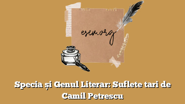 Specia și Genul Literar: Suflete tari de Camil Petrescu