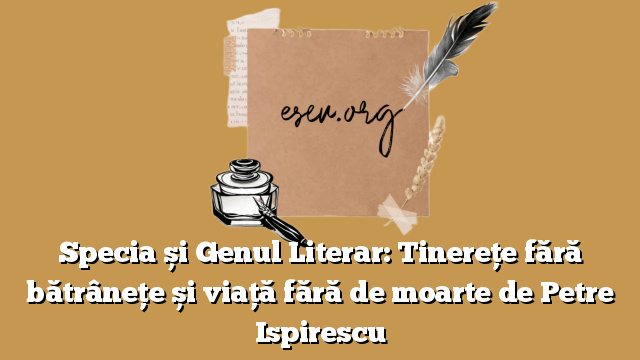 Specia și Genul Literar: Tinerețe fără bătrânețe și viață fără de moarte de Petre Ispirescu