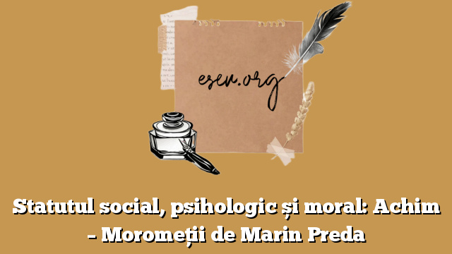 Statutul social, psihologic și moral: Achim – Moromeții de Marin Preda