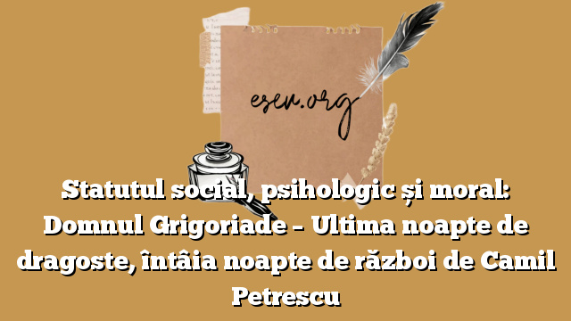 Statutul social, psihologic și moral: Domnul Grigoriade – Ultima noapte de dragoste, întâia noapte de război de Camil Petrescu