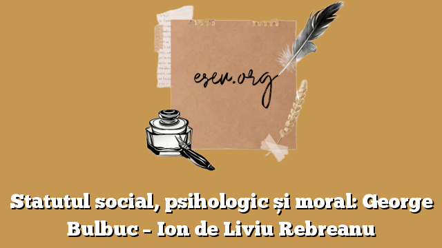 Statutul social, psihologic și moral: George Bulbuc – Ion de Liviu Rebreanu