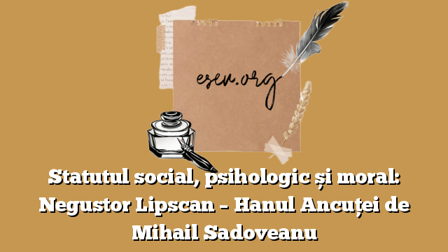 Statutul social, psihologic și moral: Negustor Lipscan – Hanul Ancuței de Mihail Sadoveanu