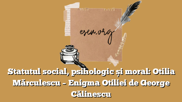 Statutul social, psihologic și moral: Otilia Mărculescu – Enigma Otiliei de George Călinescu
