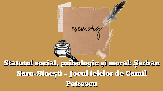 Statutul social, psihologic și moral: Șerban Saru-Sinești – Jocul ielelor de Camil Petrescu