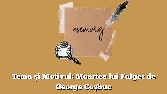 Tema și Motivul: Moartea lui Fulger de George Coșbuc