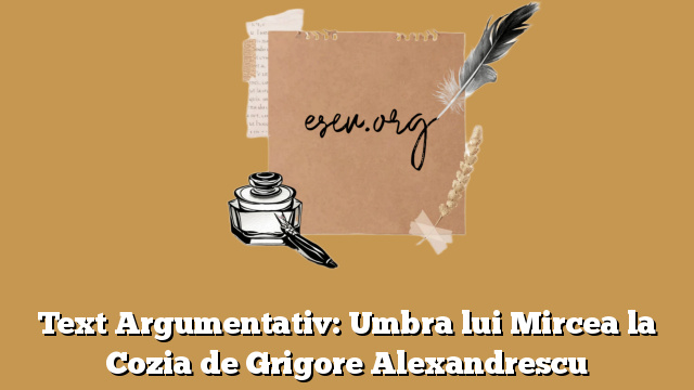 Text Argumentativ: Umbra lui Mircea la Cozia de Grigore Alexandrescu