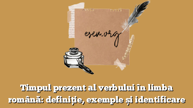 Timpul prezent al verbului în limba română: definiție, exemple și identificare