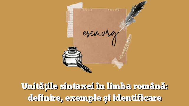Unitățile sintaxei în limba română: definire, exemple și identificare