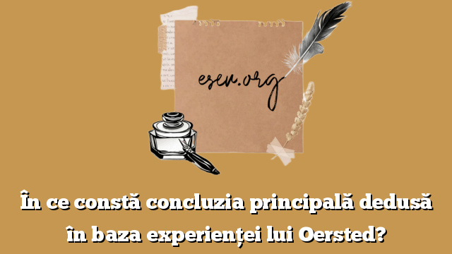 În ce constă concluzia principală dedusă în baza experienţei lui Oersted?