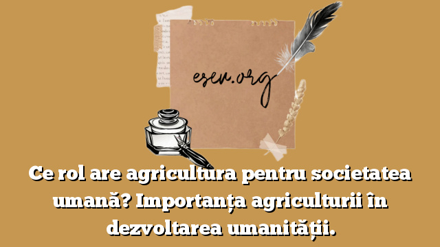 Ce rol are agricultura pentru societatea umană? Importanța agriculturii în dezvoltarea umanității.
