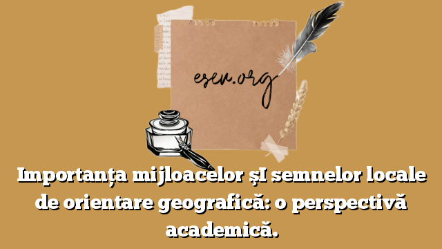 Importanţa mijloacelor şI semnelor locale de orientare geografică: o perspectivă academică.