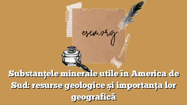 Substanțele minerale utile în America de Sud: resurse geologice și importanța lor geografică