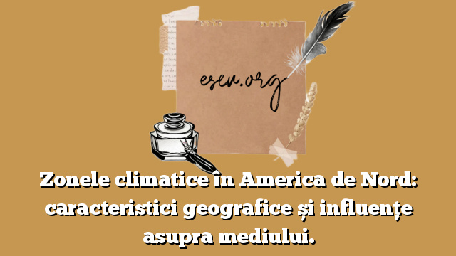 Zonele climatice în America de Nord: caracteristici geografice și influențe asupra mediului.