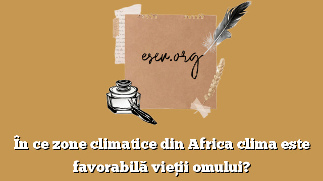 În ce zone climatice din Africa clima este favorabilă vieții omului?